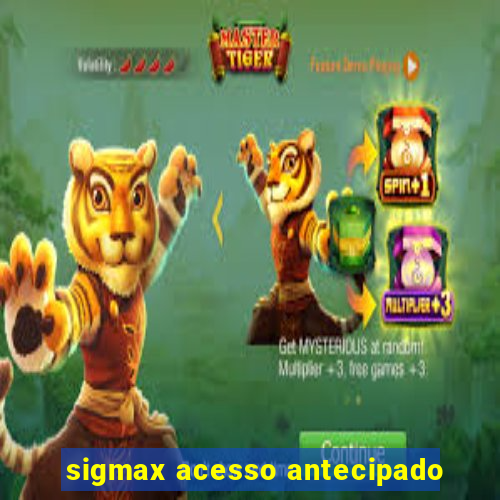 sigmax acesso antecipado